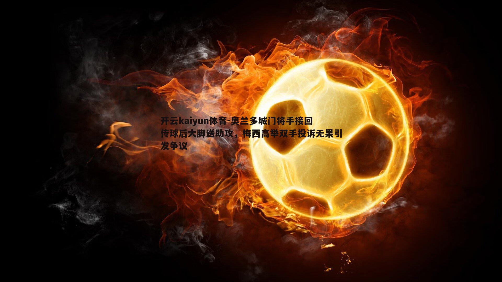 奥兰多城门将手接回传球后大脚送助攻，梅西高举双手投诉无果引发争议